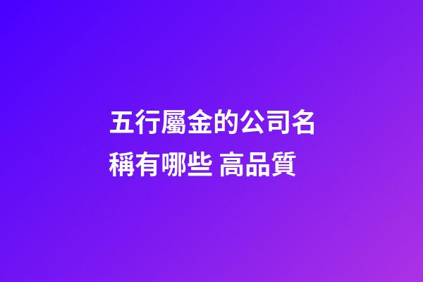 五行屬金的公司名稱有哪些 高品質
